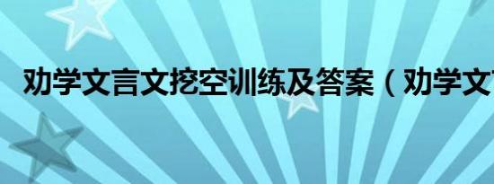 劝学文言文挖空训练及答案（劝学文言文）