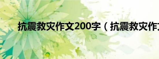 抗震救灾作文200字（抗震救灾作文）