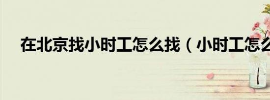 在北京找小时工怎么找（小时工怎么找）