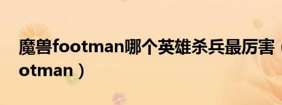 魔兽footman哪个英雄杀兵最厉害（魔兽footman）