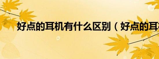 好点的耳机有什么区别（好点的耳机）