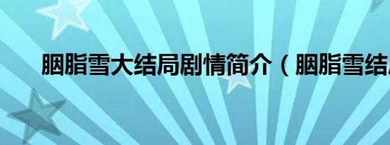 胭脂雪大结局剧情简介（胭脂雪结局）