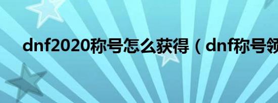 dnf2020称号怎么获得（dnf称号领取）