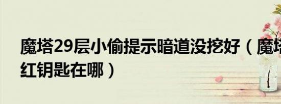 魔塔29层小偷提示暗道没挖好（魔塔隐藏的红钥匙在哪）