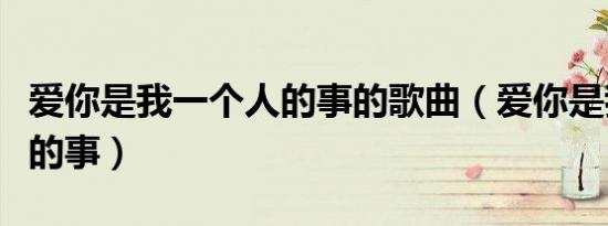 爱你是我一个人的事的歌曲（爱你是我一个人的事）