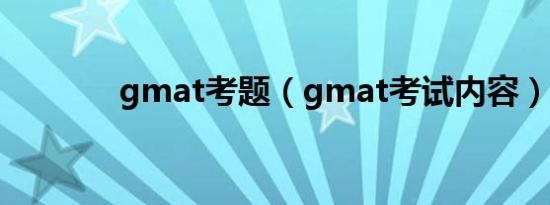 gmat考题（gmat考试内容）