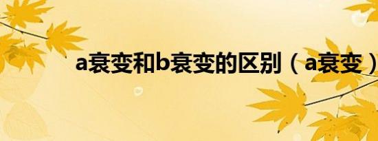 a衰变和b衰变的区别（a衰变）