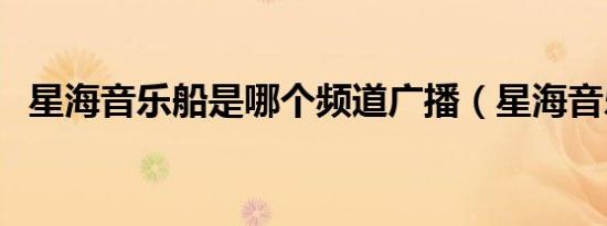 星海音乐船是哪个频道广播（星海音乐船）