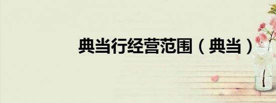 典当行经营范围（典当）