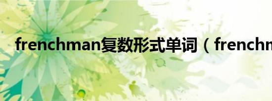 frenchman复数形式单词（frenchman）
