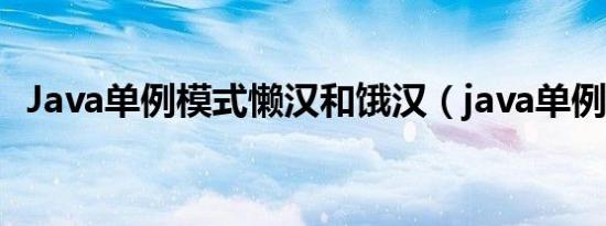 Java单例模式懒汉和饿汉（java单例模式）