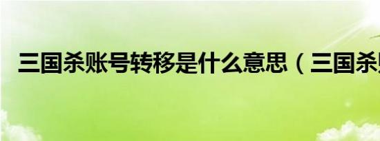 三国杀账号转移是什么意思（三国杀账号）