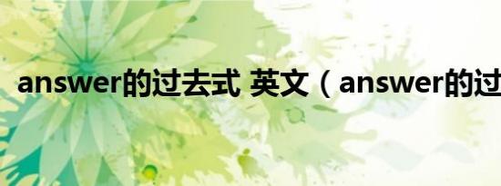 answer的过去式 英文（answer的过去式）