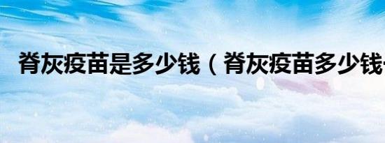 脊灰疫苗是多少钱（脊灰疫苗多少钱一针）