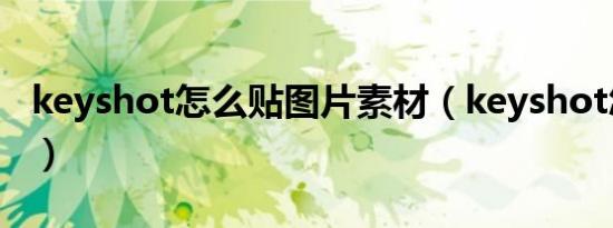 keyshot怎么贴图片素材（keyshot怎么贴图）