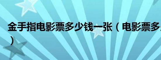 金手指电影票多少钱一张（电影票多少钱一张）