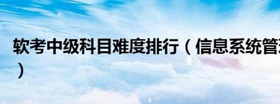 软考中级科目难度排行（信息系统管理工程师）