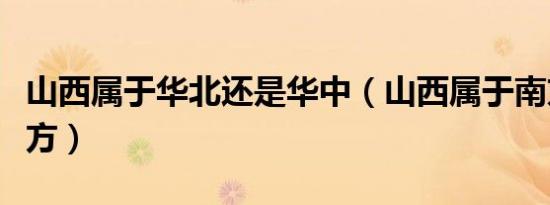 山西属于华北还是华中（山西属于南方还是北方）