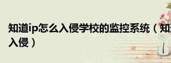 知道ip怎么入侵学校的监控系统（知道ip怎么入侵）