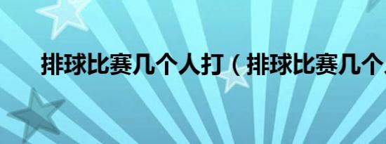排球比赛几个人打（排球比赛几个人）