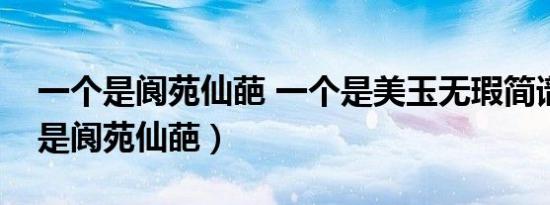 一个是阆苑仙葩 一个是美玉无瑕简谱（一个是阆苑仙葩）