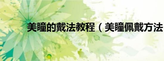 美瞳的戴法教程（美瞳佩戴方法）