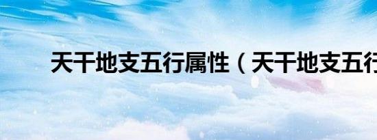 天干地支五行属性（天干地支五行）