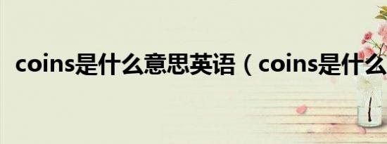 coins是什么意思英语（coins是什么意思）