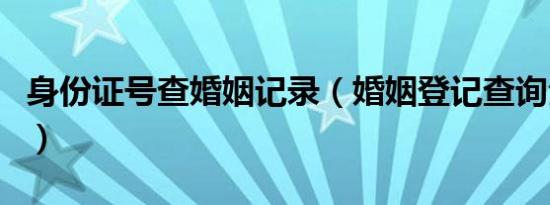 身份证号查婚姻记录（婚姻登记查询全国联网）