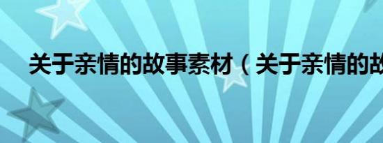 关于亲情的故事素材（关于亲情的故事）