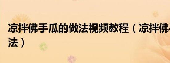 凉拌佛手瓜的做法视频教程（凉拌佛手瓜的做法）