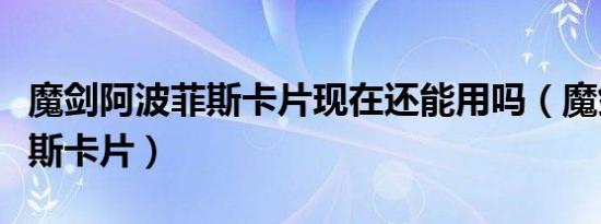 魔剑阿波菲斯卡片现在还能用吗（魔剑阿波菲斯卡片）