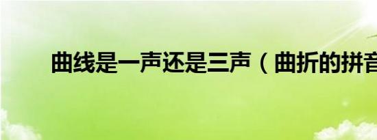 曲线是一声还是三声（曲折的拼音）