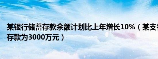 某银行储蓄存款余额计划比上年增长10%（某支行去年储蓄存款为3000万元）