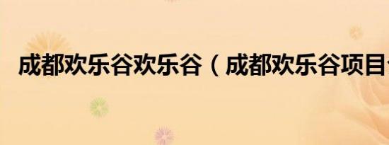 成都欢乐谷欢乐谷（成都欢乐谷项目介绍）