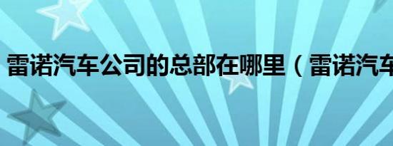 雷诺汽车公司的总部在哪里（雷诺汽车公司）