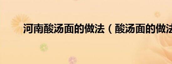 河南酸汤面的做法（酸汤面的做法）