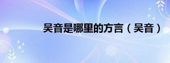 吴音是哪里的方言（吴音）