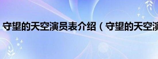 守望的天空演员表介绍（守望的天空演员表）