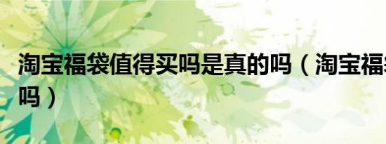 淘宝福袋值得买吗是真的吗（淘宝福袋值得买吗）