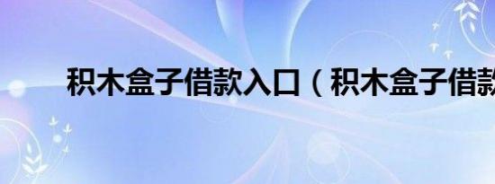 积木盒子借款入口（积木盒子借款）