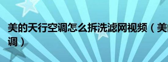美的天行空调怎么拆洗滤网视频（美的天行空调）