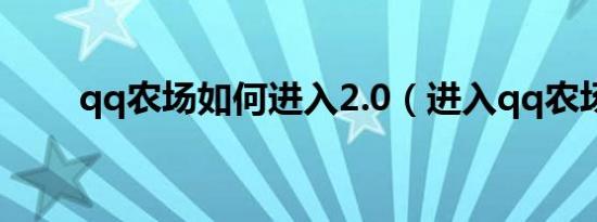 qq农场如何进入2.0（进入qq农场）