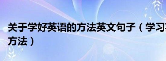 关于学好英语的方法英文句子（学习英语的好方法）
