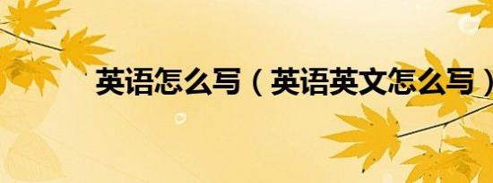 英语怎么写（英语英文怎么写）