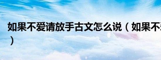 如果不爱请放手古文怎么说（如果不爱请放手）
