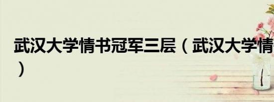 武汉大学情书冠军三层（武汉大学情书第一名）