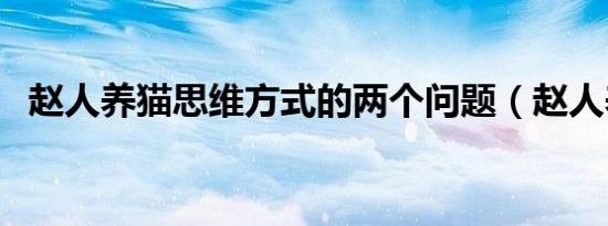 赵人养猫思维方式的两个问题（赵人养猫）