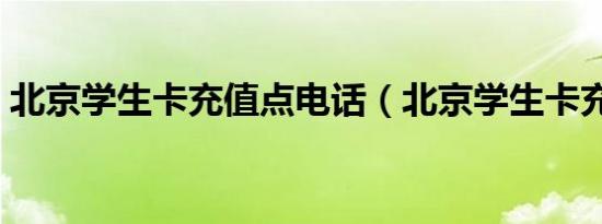 北京学生卡充值点电话（北京学生卡充值点）