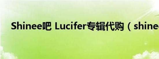 Shinee吧 Lucifer专辑代购（shinee吧）